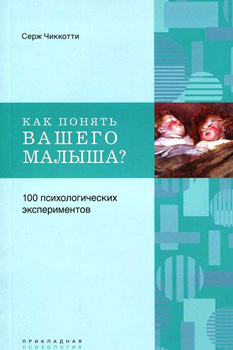 С. Чиккотти «Как понять вашего малыша? 100 психологических экспериментов» С. Чиккотти «Как понять вашего малыша? 100 психологических экспериментов»