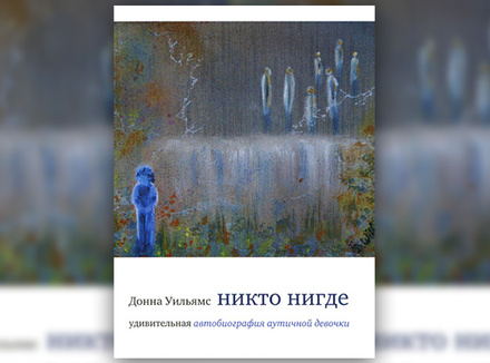 Д. Уильямс «Никто нигде. Удивительная автобиография аутичной девочки» Д. Уильямс «Никто нигде. Удивительная автобиография аутичной девочки»