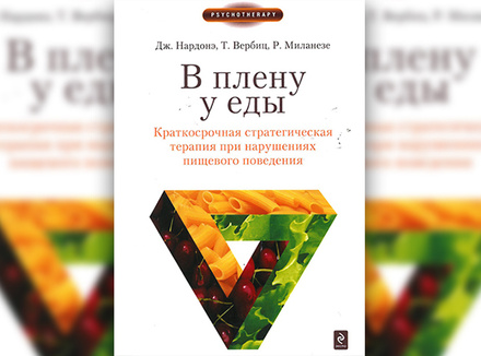 Дж. Нардонэ, Т. Вербиц, Р. Миланезе «В плену у еды. Краткосрочная стратегическая терапия при нарушениях пищевого поведения» Дж. Нардонэ, Т. Вербиц, Р. Миланезе «В плену у еды. Краткосрочная стратегическая терапия при нарушениях пищевого поведения»