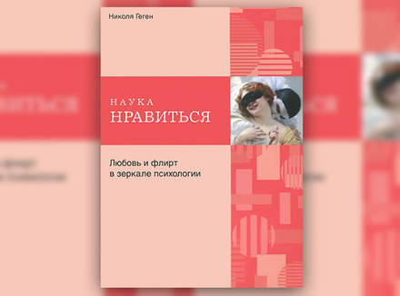 Н. Геген «Наука нравиться. Любовь и флирт в зеркале психологии» Н. Геген «Наука нравиться. Любовь и флирт в зеркале психологии»