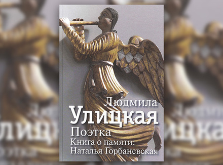 Людмила Улицкая «Поэтка. Книга о памяти: Наталья Горбаневская» Людмила Улицкая «Поэтка. Книга о памяти: Наталья Горбаневская»