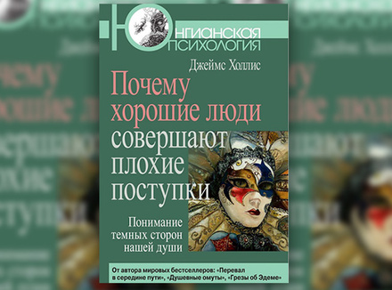 Дж. Холлис «Почему хорошие люди совершают плохие поступки. Понимание темных сторон нашей души» Дж. Холлис «Почему хорошие люди совершают плохие поступки. Понимание темных сторон нашей души»