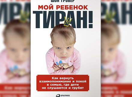 Мой ребенок – тиран Мой ребенок – тиран