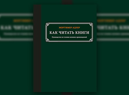 М. Адлер «Как читать книги. Руководство по чтению великих произведений» М. Адлер «Как читать книги. Руководство по чтению великих произведений»