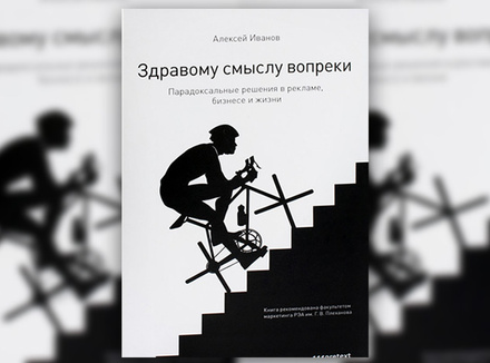 А. Иванов «Здравому смыслу вопреки. Парадоксальные решения в рекламе, бизнесе и жизни» А. Иванов «Здравому смыслу вопреки. Парадоксальные решения в рекламе, бизнесе и жизни»