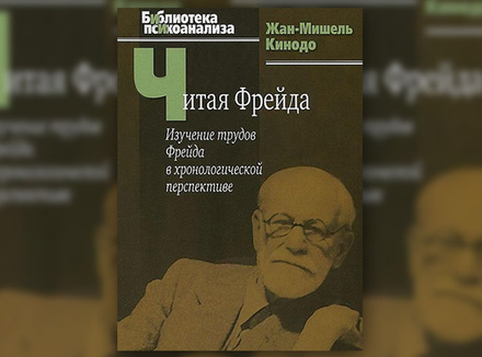 Ж.-М. Кинодо «Читая Фрейда. Изучение трудов Фрейда в хронологической перспективе» Ж.-М. Кинодо «Читая Фрейда. Изучение трудов Фрейда в хронологической перспективе»