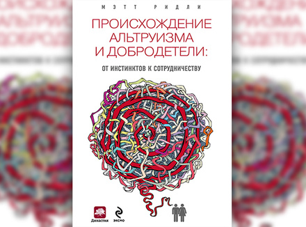 М. Ридли «Происхождение альтруизма и добродетели: от инстинктов к сотрудничеству» М. Ридли «Происхождение альтруизма и добродетели: от инстинктов к сотрудничеству»