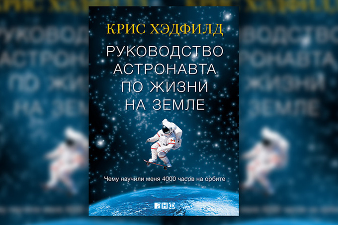Крис Хэдфилд «Руководство астронавта по жизни на Земле» Крис Хэдфилд «Руководство астронавта по жизни на Земле»
