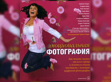 «Эмоциональная фотография. Как делать снимки от всего сердца» «Эмоциональная фотография. Как делать снимки от всего сердца»
