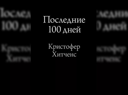К. Хитченс «Последние 100 дней» К. Хитченс «Последние 100 дней»