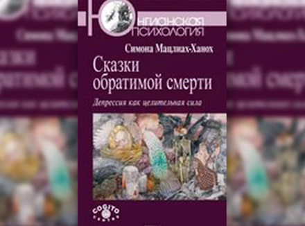С. Мацлиах-Ханох «Сказки обратимой смерти. Депрессия как целительная сила» С. Мацлиах-Ханох «Сказки обратимой смерти. Депрессия как целительная сила»