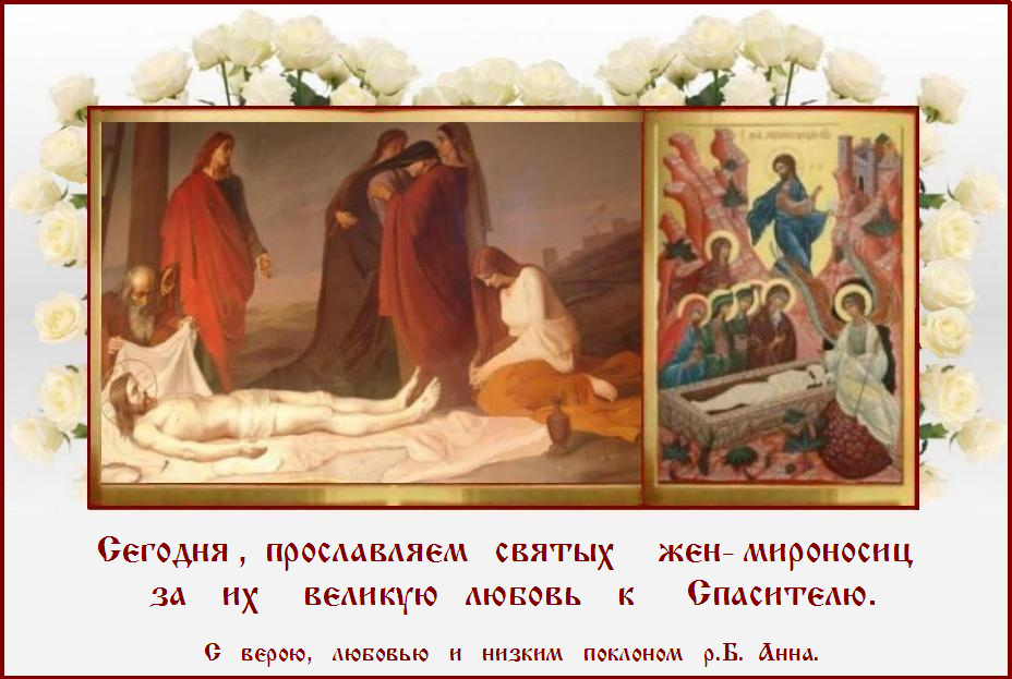 С ДНЕМ СВЯТЫХ ЖЕН- МИРОНОСИЦ ! С ДНЕМ СВЯТЫХ ЖЕН- МИРОНОСИЦ !