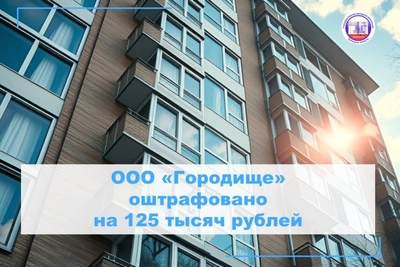 Управляющую компанию ООО «Городище» оштрафовали на 125 тысяч рублей