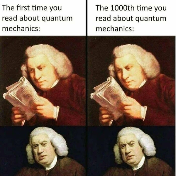 Когда впервые читаешь про квантовую механику.Когда в тысячный раз читаешь про квантовую механику. | Источник: Соцсети