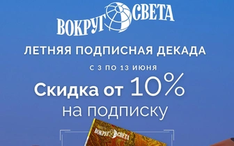 Подпишись на журнал «Вокруг света» по акции «Летняя подписная декада»