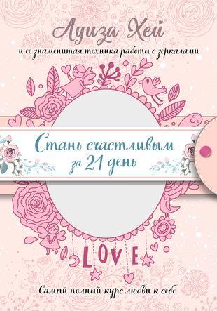Стань счастливым за 21 день. Самый полный курс любви к себе (Луиза Л. Хей) 