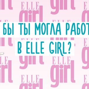 ТЕСТ: Кем бы ты могла работать в Elle Girl?