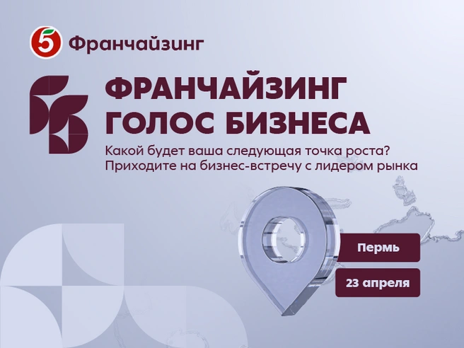 В Перми состоится бизнес-встреча «Франчайзинг. Голос Бизнеса» от «Пятёрочки» | Источник: «Пятерочка франчайзинг»