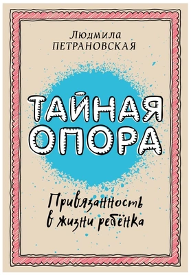 Петрановская Л.В. "Тайная опора: привязанность в жизни ребенка"