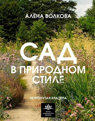 Алена Волкова. «Сад в природном стиле. Нетронутая красота», «Кладезь»