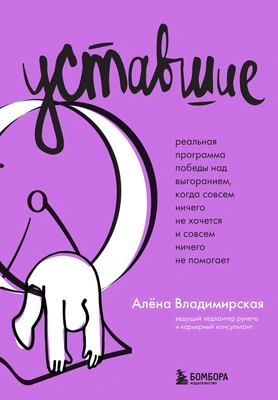«Уставшие. Реальная программа победы над выгоранием, когда совсем ничего не хочется и совсем ничего не помогает», Алена Владимирская
