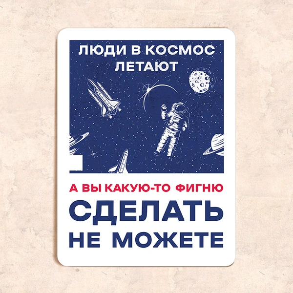 Табличка «Люди в космос летают, а вы какую-то фигню сделать не можете», 22,5х30 см