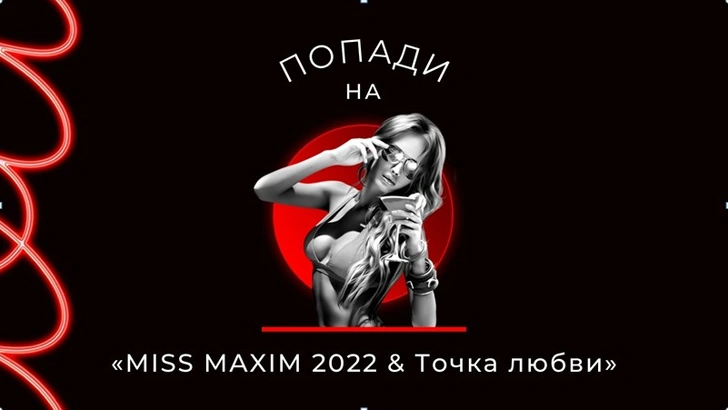 Попади на «MISS MAXIM 2022 & Точка любви» | maximonline.ru