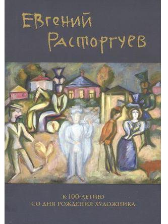 Евгений Расторгуев. «К 100-летию со дня рождения художника»