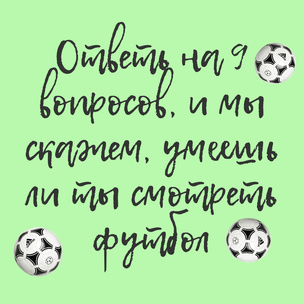 ТЕСТ: Ответь на 9 вопросов, и мы скажем, умеешь ли ты смотреть футбол