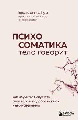 Екатерина Тур «Психосоматика: тело говорит. Как научиться слушать свое тело и подобрать ключ к его исцелению»