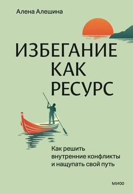Алена Алешина «Избегание как ресурс. Как решить внутренние конфликты и нащупать свой путь»