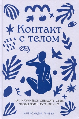 Александра Гриева «Контакт с телом: Как научиться слышать себя, чтобы жить аутентично»
