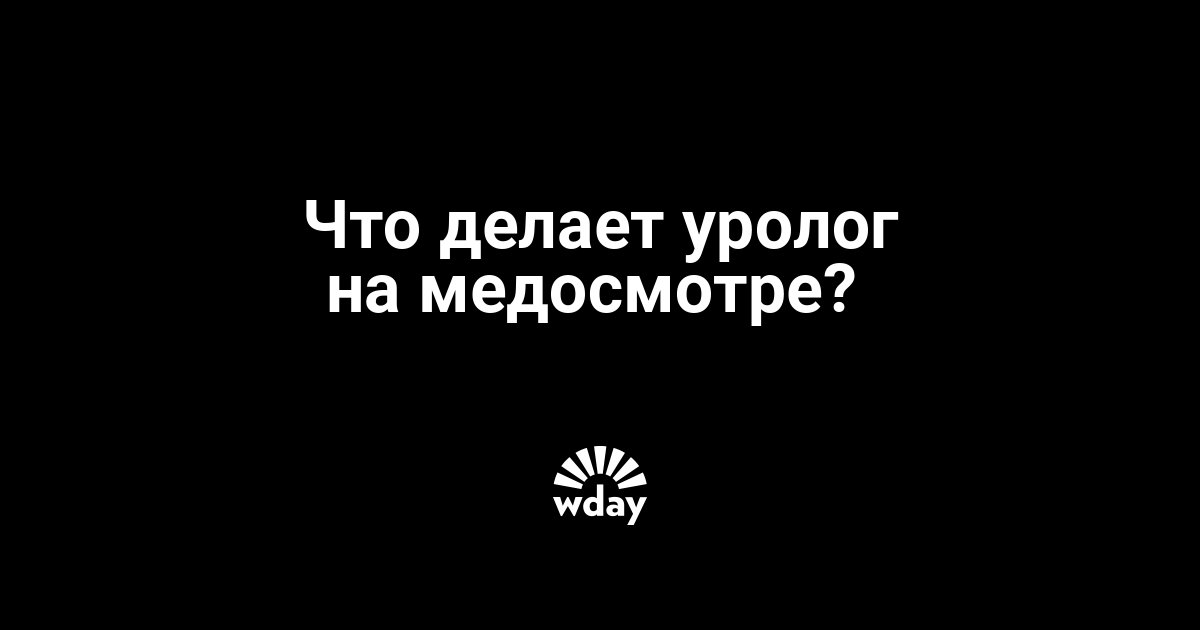 Уролог: что он делает на медосмотре | theDay