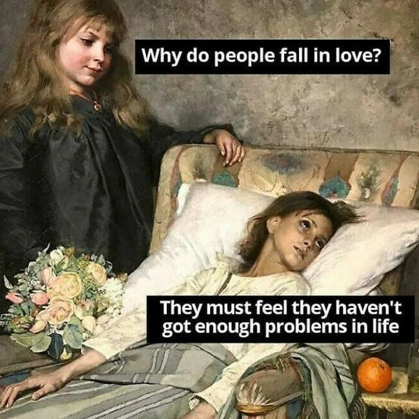 —&nbsp;Почему люди влюбляются?—&nbsp;Видимо, им кажется, что в их жизни недостаточно проблем. | Источник: classiqmemez