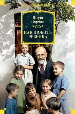 Януш Корчак «Как любить ребенка»