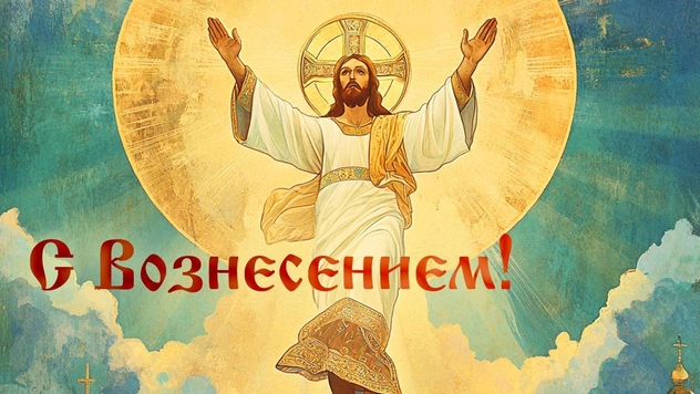 Сегодня праздник — Вознесение Господне. Красивые открытки, картинки, лучшие поздравления с днем Вознесения родным и близким в 2025 году
