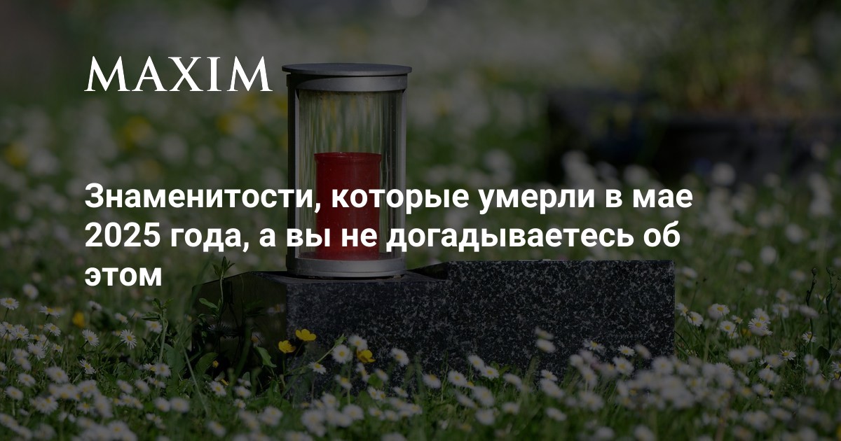 Уход Легенд: Знаменитости, Которых Мы Потеряли в Мае 2025 Года