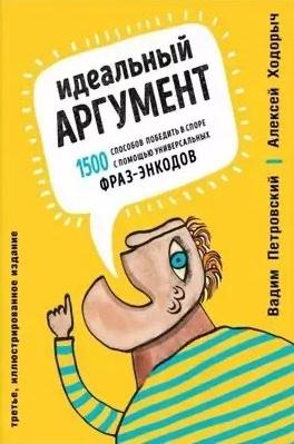 Вадим Петровский, Алексей Ходорыч «Идеальный аргумент. 1500 способов победить в споре с помощью универсальных фраз-энкодов»