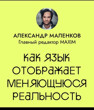 Как язык отображает меняющуюся реальность? Разбираемся вместе с главредом MAXIM Александром Маленковым