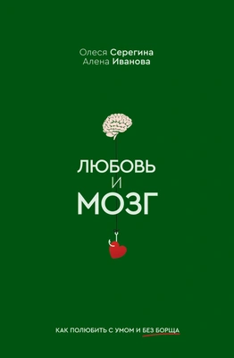 Алена Иванова, Олеся Серегина «Любовь и мозг. Как полюбить с умом и без борща»