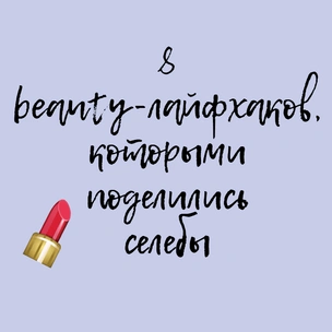 8 beauty-лайфхаков, которыми поделились селебы