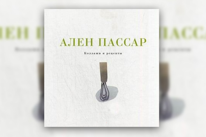 Коллажи и рецепты» Ален Пассар