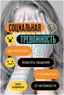 Хендриксен Э. «Социальная тревожность. Как перестать избегать общения и избавиться от неловкости»