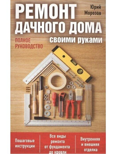 Юрий Морозов. «Ремонт дачного дома своими руками. Полное руководство»