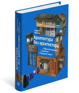 Издательство Слово/Slovo выпустило книгу «Архитектура без архитектора» Андрея Иванова