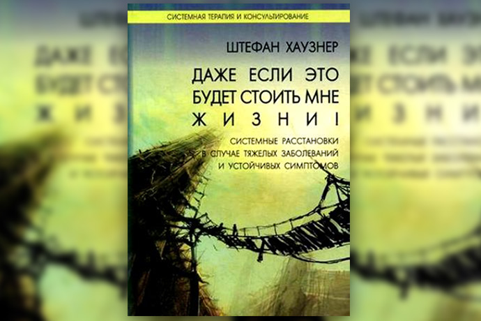 Ш. Хаузнер «Даже если это будет стоить мне жизни! Системные расстановки в случае тяжелых заболеваний и устойчивых симптомов»