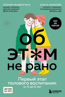 «Об ЭТОМ не рано. Первый этап полового воспитания: от 0 до 6 лет: книга для родителей» (18+)