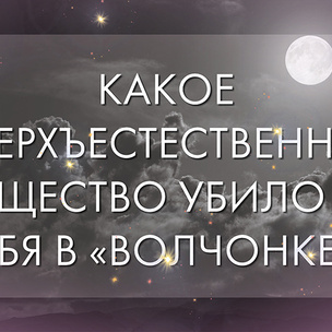 ТЕСТ: Какое сверхъестественное существо убило бы тебя в «Волчонке»?