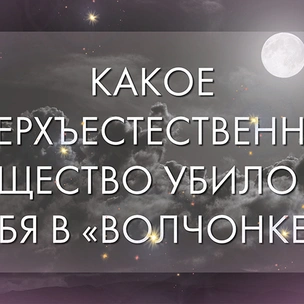 ТЕСТ: Какое сверхъестественное существо убило бы тебя в «Волчонке»?