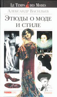 Александр Васильев «Этюды о моде и стиле» (Фэшн Букс, Глагол, 2007).